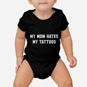 My Mom Hates My Tattoos Funny Tattoo Baby Onesie - Thegiftio