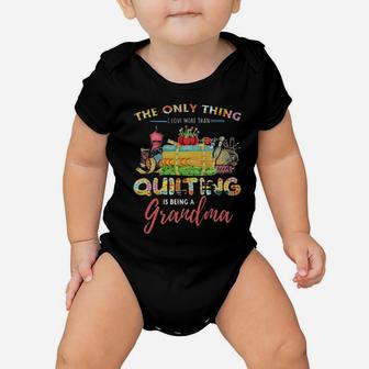 The Only Thing I Love More Than Quilting Is Being A Grandma Baby Onesie - Monsterry
