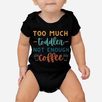 Too Much Toddler Not Enough Coffee, Funny Mom Sayings Baby Onesie | Crazezy