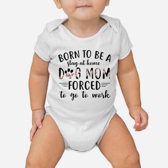 Born To Be A Stay At Home Dog Mom Forced To Go To Work Baby Onesie | Crazezy CA