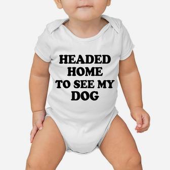 Funny Headed Home To See My Dog Saying Dad Mom Pet Gift Baby Onesie | Crazezy
