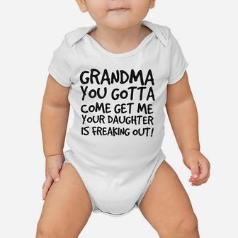 Grandma You Gotta Come Get Me Your Daughter Baby Onesie | Crazezy