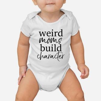 Having A Weird Mom Builds Character Baby Onesie | Crazezy AU