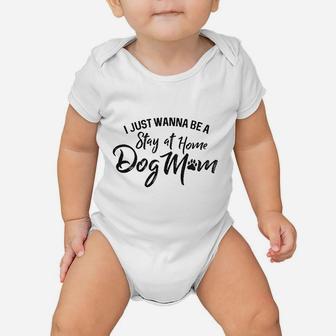 I Just Wanna Be A Stay At Home Dog Mom Baby Onesie | Crazezy UK