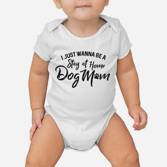 I Just Wanna Be A Stay At Home Dog Mom Baby Onesie | Crazezy