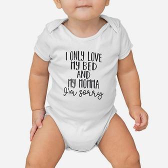 I Only My Bed And My Momma I Am Sorrry Baby Onesie | Crazezy