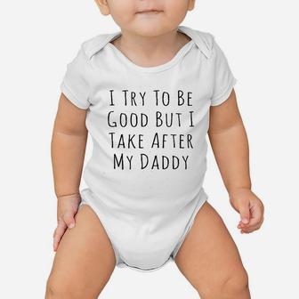 I Try To Be Good But I Take After My Daddy Baby Onesie | Crazezy UK