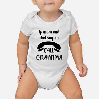If Mom And Dad Say No Call Grandma Baby Onesie | Crazezy