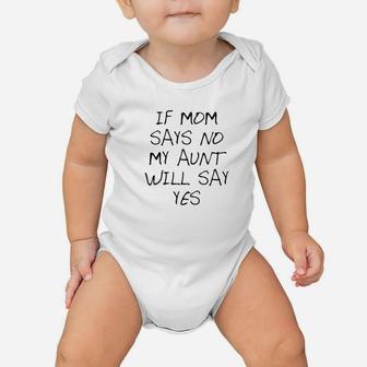 If Mom Says No My Aunt Will Say Yes Cute Baby Onesie | Crazezy DE