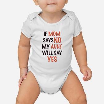 If Mom Says No My Aunt Will Yes Baby Onesie | Crazezy