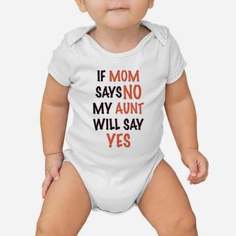 If Mom Says No My Aunt Will Yes Baby Onesie | Crazezy