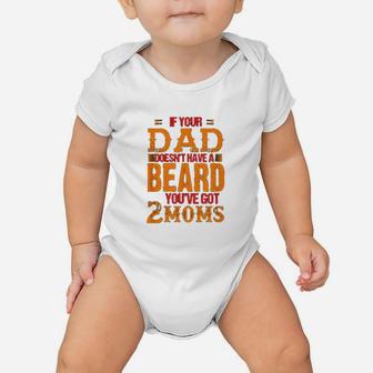 If Your Dad Doesnt Have A Beard You Have Got 2 Moms Baby Onesie | Crazezy UK