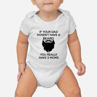 If Your Dad Doesnt Have A Beard You Really Have Two Moms Baby Onesie | Crazezy UK