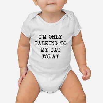 Im Only Talking To My Cat Today Funny Sarcastic Pet Kitty Lover Dad Baby Onesie | Crazezy CA