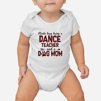 Kinda Busy Being A Dance Teacher And Dog Mom Baby Onesie | Crazezy UK
