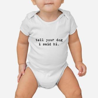 Tell Your Dog I Said Hi Funny Cool Mom Humor Pet Puppy Lover Baby Onesie | Crazezy AU