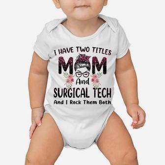 Womens I Have Two Titles Mom & Surgical Tech Floral Mothers Day Baby Onesie | Crazezy