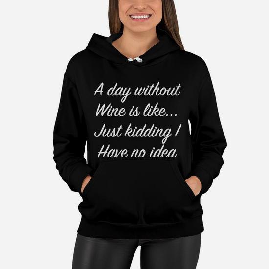 A Day Without Wine Is Like Just Kidding I Have No Idea Women Hoodie Thegiftio UK