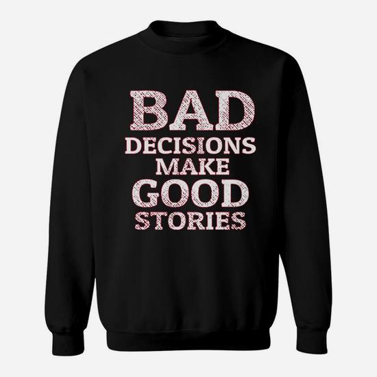 Bad Decisions Make Good Stories Sweatshirt Thegiftio UK