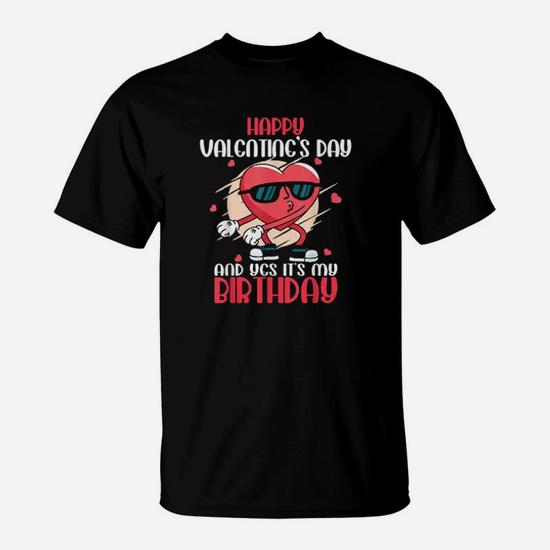 Happy Valentine's Day Yes Its My Birthday Born On Valentine T-Shirt