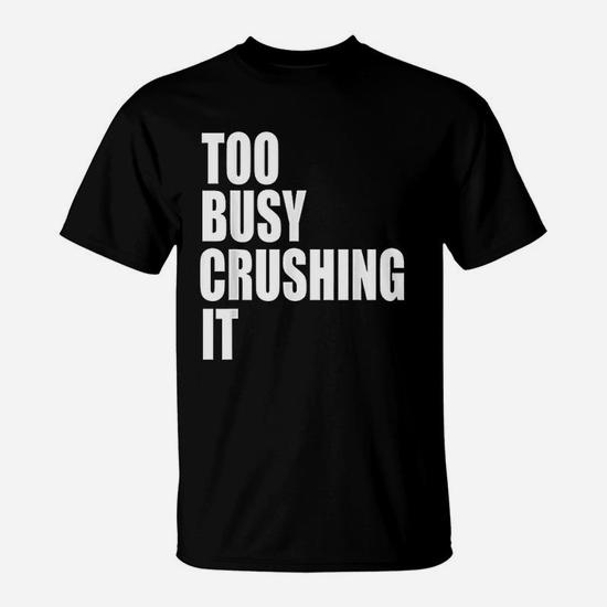 Too Busy Crushing It T-Shirt