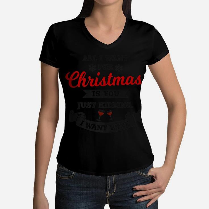 All I Want For Christmas Is You Just Kidding Wine |Xmas Joke Women V-Neck T-Shirt