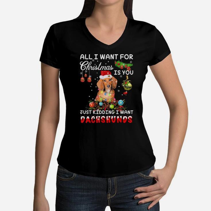 All I Want For Xmas Is You Just Kidding I Want Dachshund Women V-Neck T-Shirt