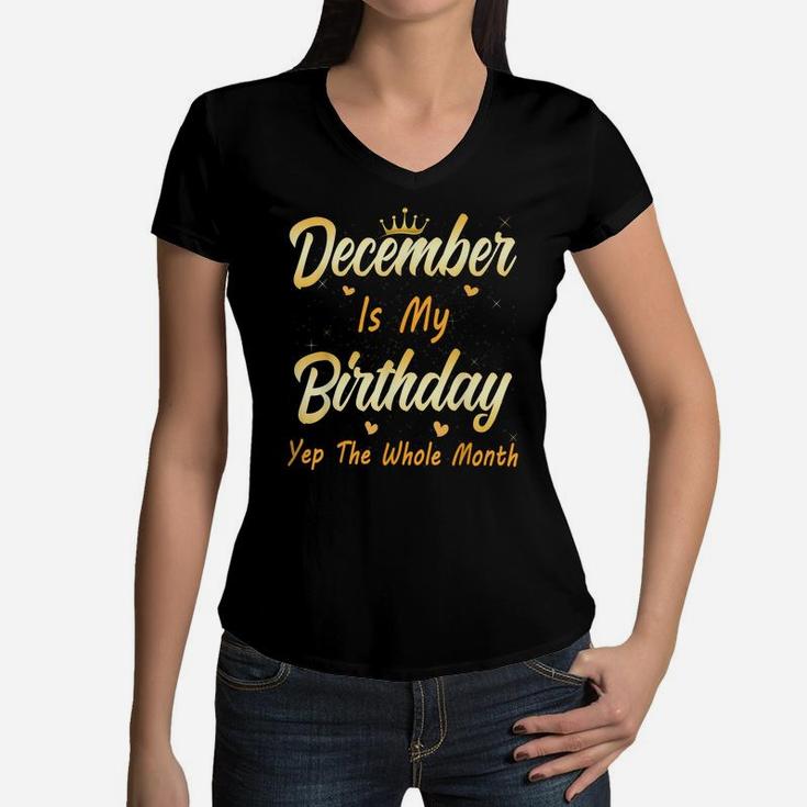 December Is My Birthday Month Yep The Whole Month Girl Women V-Neck T-Shirt