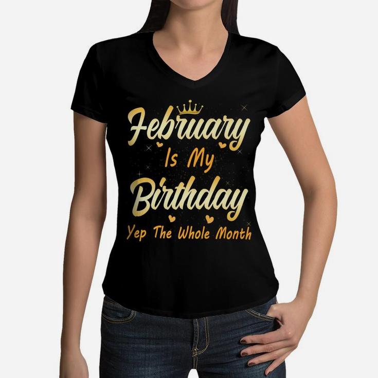 February Is My Birthday Month Yep The Whole Month Girl Women V-Neck T-Shirt