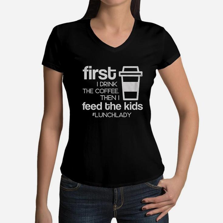 First I Drink Coffee Then I Feed The Kids Funny Lunch Lady School Women V-Neck T-Shirt