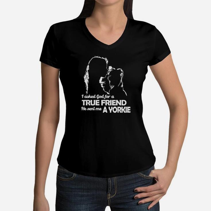 I Asked God For A True Friend He Sent Me A Yorkie And Girl Women V-Neck T-Shirt