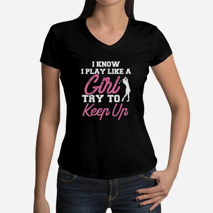 I Know I Play Like A Girl Try To Keep Up Women V-Neck T-Shirt
