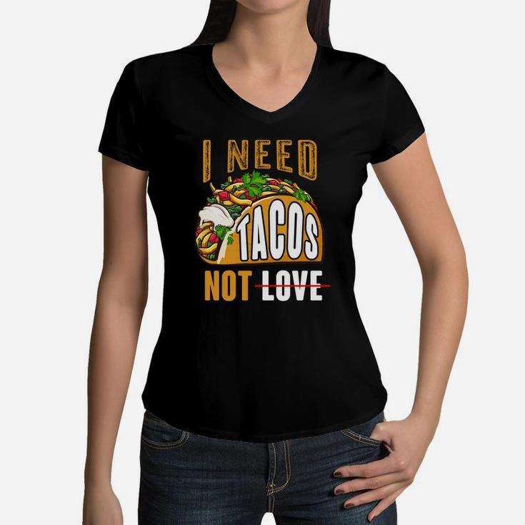 I Need Tacos Not Love Funny Idea Valentines Day Women V-Neck T-Shirt