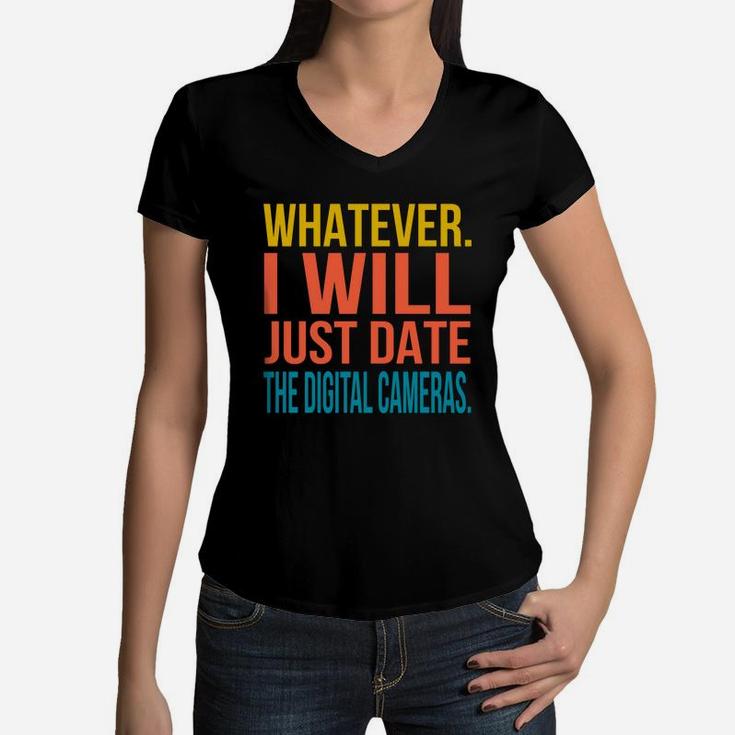 Whatever I Will Just Date The Digital Cameras Valentines Gift Women V-Neck T-Shirt