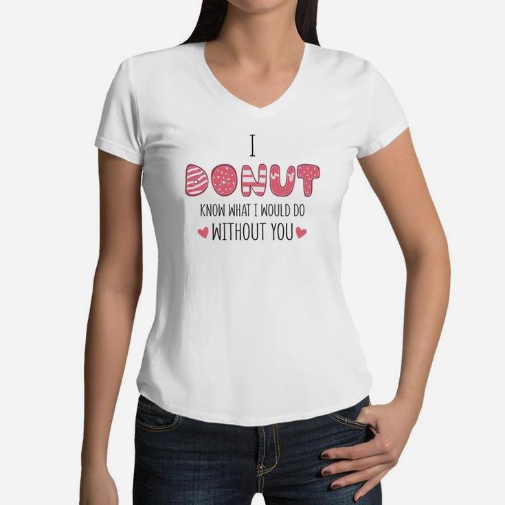 I Donut Know What I Would Do Without You Pink Gift For Valentine Happy Valentines Day Women V-Neck T-Shirt