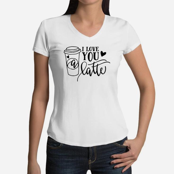 I Love You A Latte For Valentine Day Happy Valentines Day Women V-Neck T-Shirt