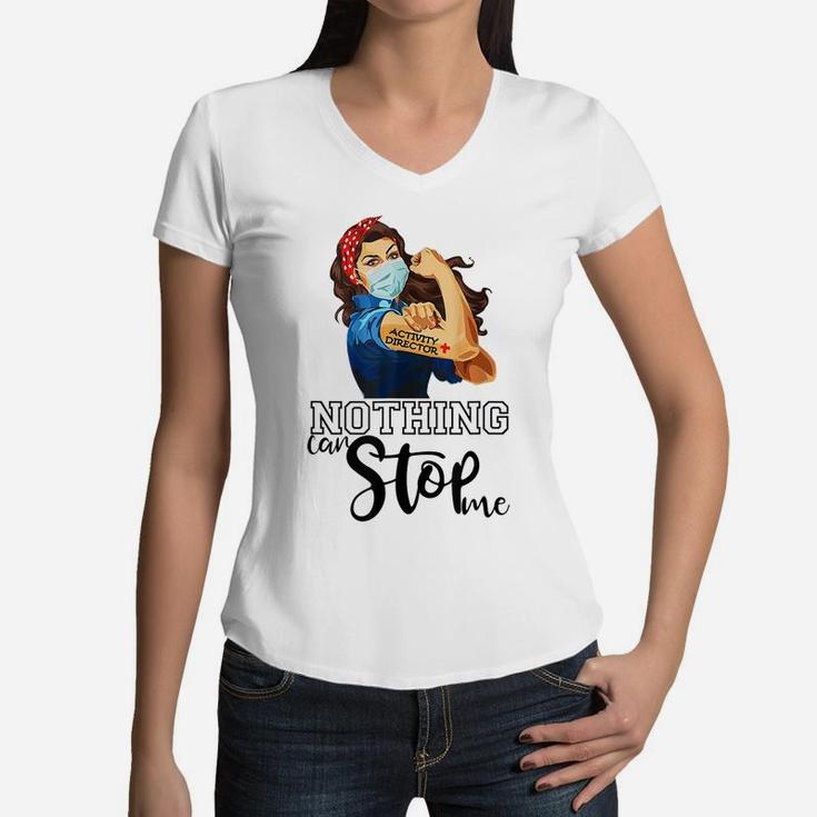 Strong Girl Activity Director Nurse Nothing Can Stop Me Women V-Neck T-Shirt