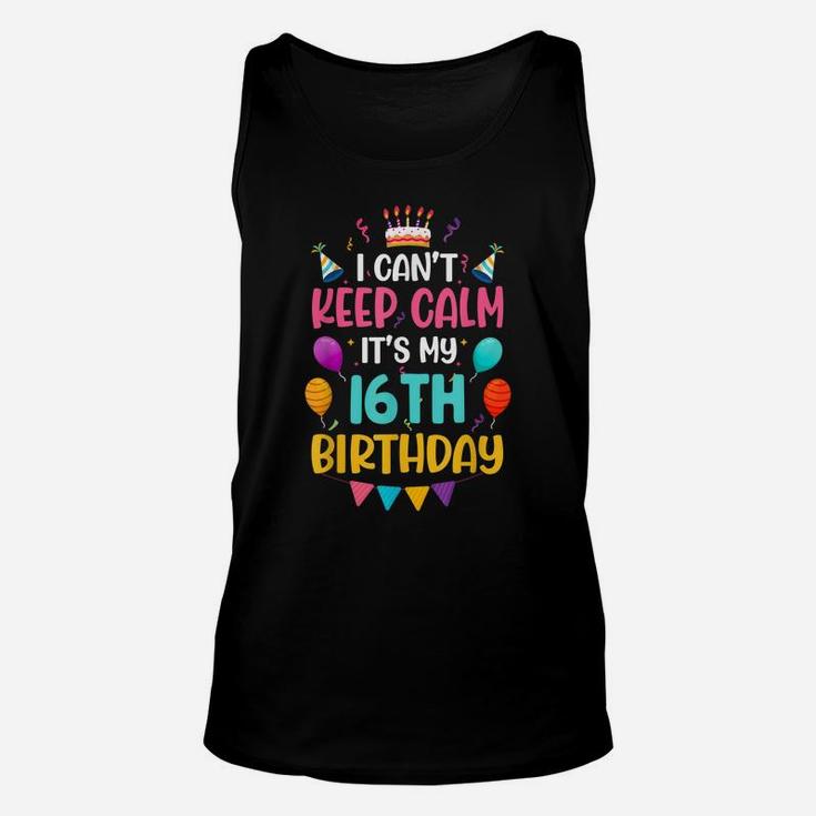 16 Years Old I Can't Keep Calm It's My 16Th Birthday Funny Unisex Tank Top