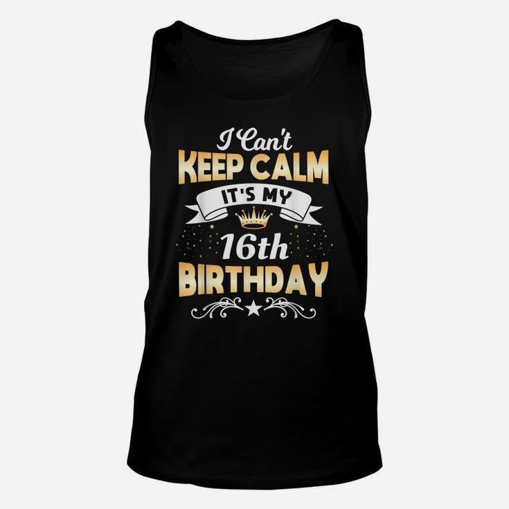 16 Years Old Shirt I Can't Keep Calm It's My 16Th Birthday Unisex Tank Top