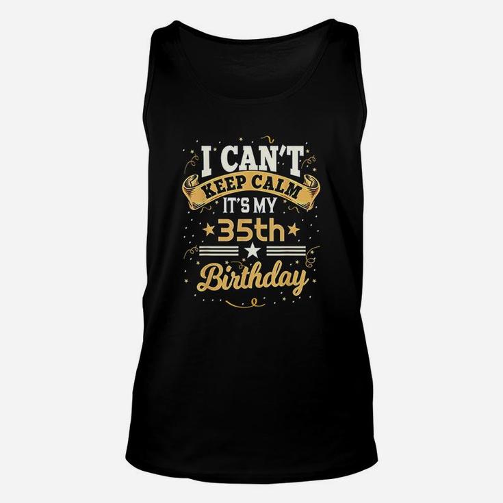35 Year Old I Can Not Keep Calm It Is My 35Th Birthday Unisex Tank Top