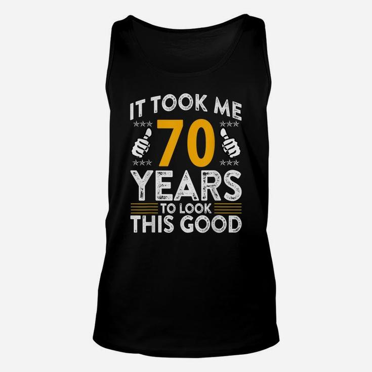 70Th Birthday It Tee Took Me 70 Years Good Funny 70 Year Old Unisex Tank Top