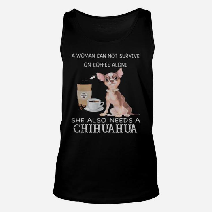 A Woman Can Not Survive On Coffee Alone She Also Needs A Chihuahua Unisex Tank Top