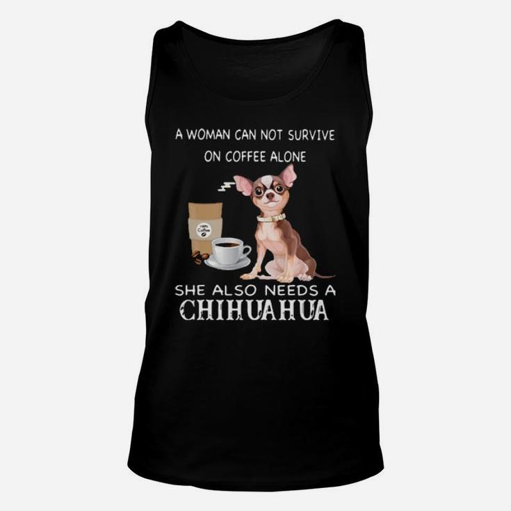A Woman Can Not Survive On Coffee Alone She Also Needs A Chihuahua Unisex Tank Top