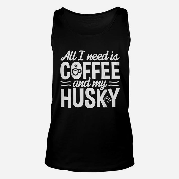 All I Need Is Coffee And My Husky Unisex Tank Top