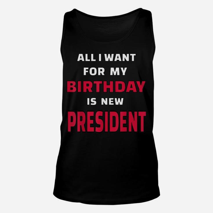 All I Want For My Birthday Is A New President Funny Desing Unisex Tank Top