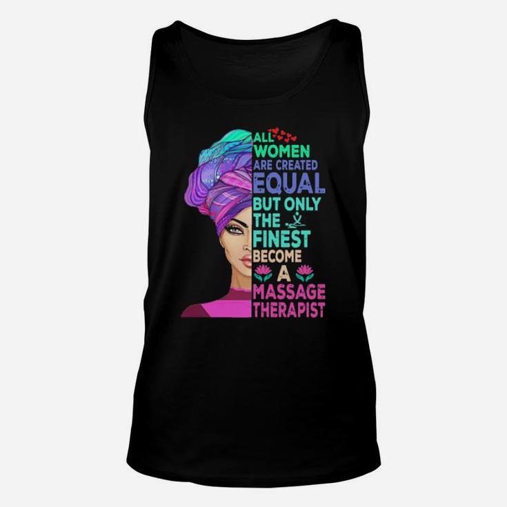 All Women Are Created Equal But Only The Finest Become A Massage Therapist Unisex Tank Top