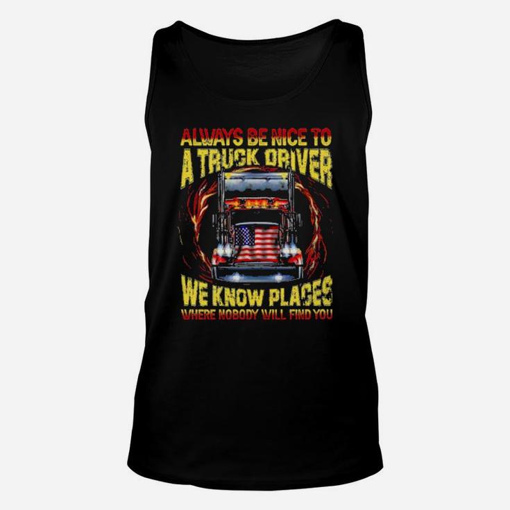 Always Be Nice With A Trucker We Know Places Where Nobody Will Find You Unisex Tank Top