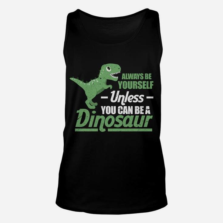 Always Be Yourself Unless You Can Be A Dinosaur Funny T-Rex Unisex Tank Top