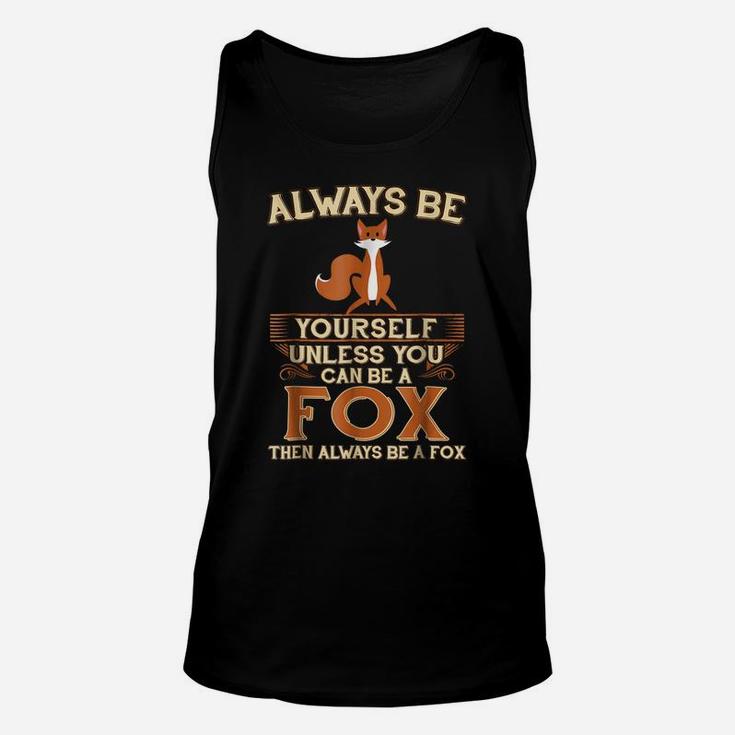 Always Be Yourself Unless You Can Be A Fox Shirt Funny Gift Unisex Tank Top