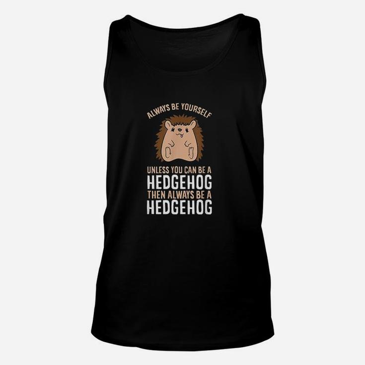 Always Be Yourself Unless You Can Be A Hedgehog Unisex Tank Top